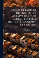 A state of facts in defence of His Majesty's right to certain fee-farm rents in the county of Norfolk. 1174887621 Book Cover