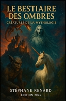 Le Bestiaire des Ombres : Créatures de la Mythologie: Créatures légendaires & mythes oubliés — avec illustrations réalistes (French Edition) B0F3W133G6 Book Cover
