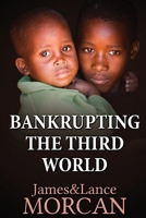 BANKRUPTING THE THIRD WORLD: How the Global Elite Drown Poor Nations in a Sea of Debt B08CJNJRQK Book Cover