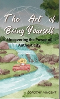 The Art of Being Yourself: Uncovering the Power of Authenticity B0CQLRTXP6 Book Cover