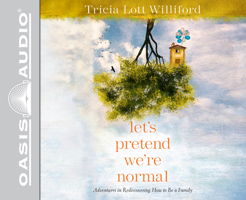 Let's Pretend We're Normal (Library Edition): Adventures in Rediscovering How to Be a Family 1631086049 Book Cover