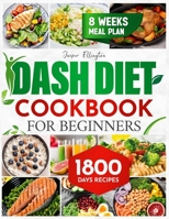 Dash Diet Cookbook for Beginners: 1800 Days of Tasty and Delicious Low- Sodium Recipes to Lower Blood Pressure. Includes an 8-Week Food Plan B0CWCT69TW Book Cover