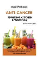 Anti-cancer Fighting Kitchen Smoothies: Läckra och näringsrika sätt att stärka ditt immunförsvar och bekämpa cancer! 100+ smoothierecept (Swedish Version) B0CN57R7WS Book Cover