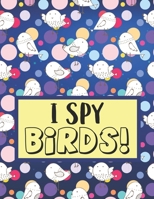 I Spy Birds!: Fun Picture Guessing Game Book for Kids Ages 2-5 Year Old's | Bird Themed! B08MHF54BW Book Cover