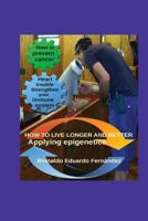 How to Live Longer and Better: Applying Epigentics 1514766000 Book Cover