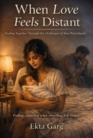 When Love Feels Distant: Healing Together Through the Challenges of New Parenthood B0GY95P15B Book Cover
