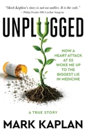 Unplugged: How a Heart Attack at 52 Woke Me Up to the Biggest Lie in Medicine B0H4GM99CD Book Cover