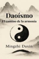 Daoísmo – El camino de la armonía: Todo lo que necesitas saber sobre el daoísmo: taoísmo, filosofía china, meditación taoísta, alquimia interna y energía vital, qigong, taichí, prácticas espirituales B0G48SNNXG Book Cover