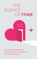 The Silence of TFMR: A compassionate guide to terminating a pregnancy for medical reasons 1836810458 Book Cover