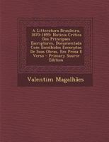A Litteratura Brasileira, 1870-1895: Noticia Critica DOS Principaes Escriptores, Documentada Com Escolhidos Excerptos de Suas Obras, Em Prosa E Vers 1294505815 Book Cover