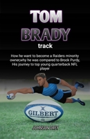 Tom Brady track: How he want to become a Raiders minority owner,why he was compared to Brock Purdy, His journey to top young quarterback NFL player (THE BIOGRAPHY OF FOOTBALL STARS) B0CVLJZYFD Book Cover