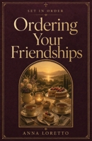 Ordering Your Friendships: Catholic Wisdom for Spiritual Friendship, Charity, and Forgiveness (Set in Order) B0HFG4L4CP Book Cover