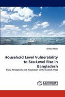 Household Level Vulnerability to Sea-Level Rise in Bangladesh: Risks, Perceptions and Adaptation in the Coastal Areas 3843379858 Book Cover