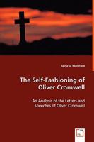 The Self-Fashioning - An Analysis of the Letters and Speeches of Oliver Cromwell 3836468670 Book Cover