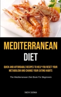 Mediterranean Diet: Quick and Affordable Recipes to Help You Reset Your Metabolism and Change Your Eating Habits 1990207936 Book Cover