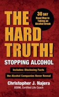 The Hard Truth! Stopping Alcohol!: Living Alcohol Free on an Intoxicated Earth B0FD5HPXNQ Book Cover