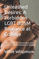 Unleashed Desires: A Forbidden LGBT BDSM Romance at College: Embrace Lust, Love, and Liberation with Steamy Gay BDSM Encounters on Campus (Gay BDSM Domination Submission Hardcore Erotica) B0CSPPLCNX Book Cover