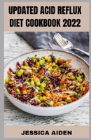 UPDATED ACID REFLUX DIET COOKBOOK 2022: 100+ Easy Meal Recipes to Heal GERD and LPR B0B1CK5S1Y Book Cover