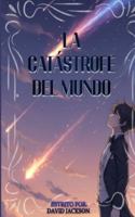 La Catástrofe del Mundo (Creative Writing Workshop CAT Torreón) B0FZ8QQ2P3 Book Cover