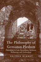 The Philosophy of Gemistos Plethon: Platonism in Late Byzantium, between Hellenism and Orthodoxy 1409452948 Book Cover