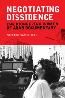 Negotiating Dissidence: The Pioneering Women of Arab Documentary 1474437559 Book Cover