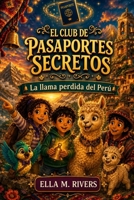 EL CLUB DE PASAPORTES SECRETOS: La llama perdida del Perú. (Spanish Edition) B0H4PWNX28 Book Cover