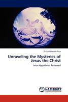 Unraveling the Mysteries of Jesus the Christ: Jesus Hypothesis Reviewed 3845406135 Book Cover