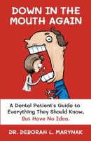 Down in the Mouth Again: A Dental Patient's Guide to Everything They Should Know, but Have No Idea B0BVP1QSSJ Book Cover