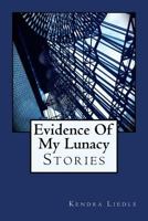 Evidence Of My Lunacy: Stories 1977822096 Book Cover