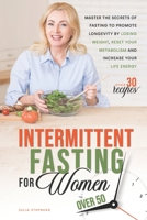 Intermittent Fasting for Women Over 50: The Complete Guide to Promote Longevity by Losing Weight, Detox Your Body and Increase Your Life Energy. Includes Over 60 Healthy Recipes and 2 Week Meal Plan B08YHXYKZT Book Cover