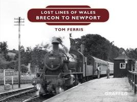 Lost Lines: Brecon to Newport 190982318X Book Cover