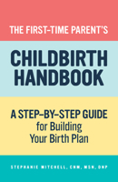 The First-Time Parent's Childbirth Handbook: A Step-by-Step Guide for Building Your Birth Plan 164876200X Book Cover