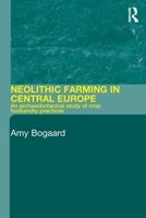 Neolithic Farming in Central Europe: An Archaeobotanical Study of Crop Husbandry Practices 0415324866 Book Cover