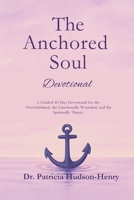 The Anchored Soul: Devotional A Guided 40-Day Devotional for the Overwhelmed, the Emotionally Wounded, and the Spiritually Thirsty B0G47H1LQC Book Cover