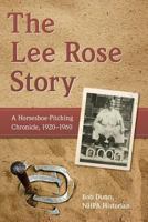 The Lee Rose Story: A Horseshoe-Pitching Chronicle, 1920-1960 1592989268 Book Cover