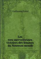 Les Tres-Merveilleuses Victoires Des Femmes Du Nouveau Monde. a la Fin Est Adjoust�e: La Doctrine Du Si�cle Dor� 0274083787 Book Cover