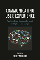 Communicating User Experience: Applying Local Strategies Research to Digital Media Design 1498506151 Book Cover