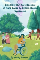 Bendable But Not Broken: A Kid's Guide to Ehlers-Danlos Syndrome B0DV7L52P2 Book Cover