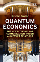 Quantum Economics: The New Economics of Communication, Power and Power Relations 1035366800 Book Cover
