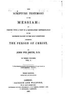 The Scripture Testimony to the Messiah: An Inquiry With a View to a Satisfactory Determination of the Doctrine Taught in the Holy Scriptures Concerning the Person of Christ; Volume 1 1017996164 Book Cover