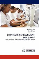 STRATEGIC REPLACEMENT DECISIONS: GROUP VERSUS STAGGERED REPLACEMENT POLICY 3838391624 Book Cover