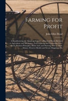 Farming for Profit; A Handbook for the American Farmer, a Practical Work, Devoted to Agriculture and Mechanics, Fruit-growing and Gardening, ... Preserve Health and Secure Happiness On 1018141936 Book Cover