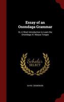 Essay of an Onondaga Grammar, or a Short Introduction to Learn the Onondaga Al; Maqua Tongue (Classic Reprint) 1530693276 Book Cover