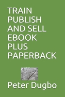 TRAIN PUBLISH AND SELL EBOOK PLUS PAPERBACK B092HJK2QC Book Cover
