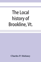 The Local History of Brookline, Vt.: The General History of the Town 9353899273 Book Cover