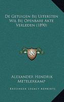 De Getuigen Bij Uitersten Wil Bij Openbare Akte Verleden (1890) 1167493567 Book Cover