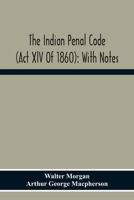 The Indian Penal Code (Act Xlv Of 1860): With Notes 9354300391 Book Cover