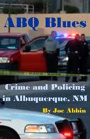 ABQ Blues - Crime and Policing in Albuquerque, NM 0578411016 Book Cover