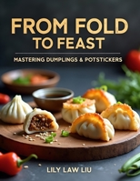 From Fold to Feast: Mastering Dumplings & Potstickers B0HDJ26PZD Book Cover