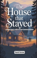 The House That Stayed: A Sweet Small-Town Second-Chance Romance B0GKV5CK4R Book Cover